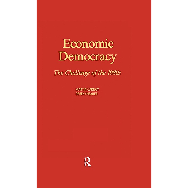 Economic Democracy: The Challenge of the 1980's, Martin Carnoy, Derek Shearer