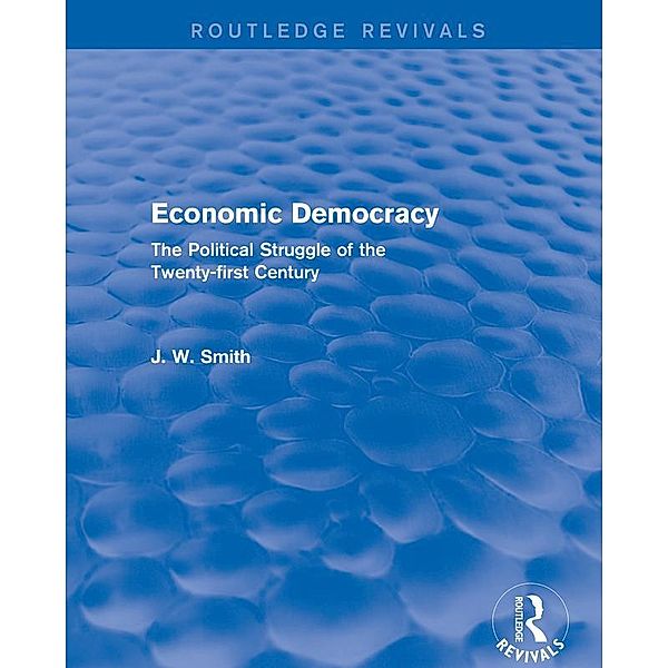 Economic Democracy: The Political Struggle of the 21st Century, J. W. Smith