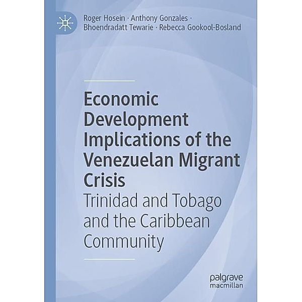 Economic Development Implications of the Venezuelan Migrant Crisis, Roger Hosein, Anthony Gonzales, Bhoendradatt Tewarie, Rebecca Gookool-Bosland