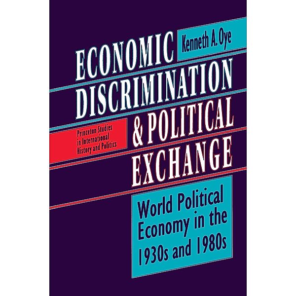 Economic Discrimination and Political Exchange / Princeton Studies in International History and Politics Bd.44, Kenneth A. Oye