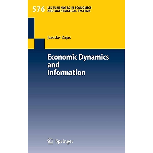 Economic Dynamics and Information / Lecture Notes in Economics and Mathematical Systems Bd.576, Jaroslav Zajac