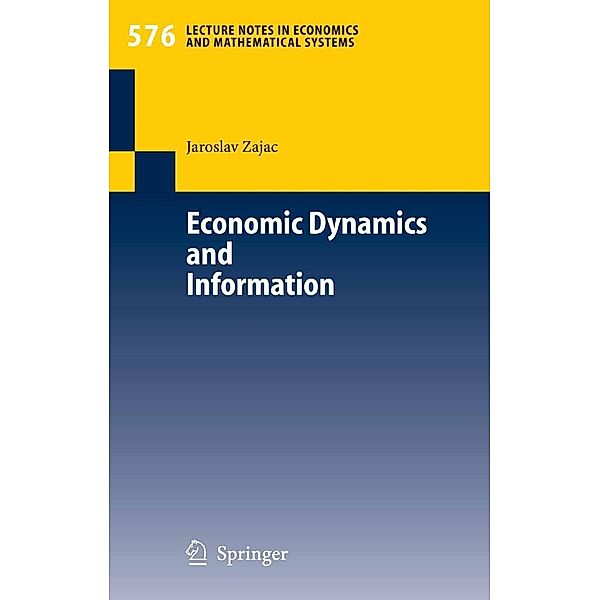 Economic Dynamics and Information / Lecture Notes in Economics and Mathematical Systems Bd.576, Jaroslav Zajac