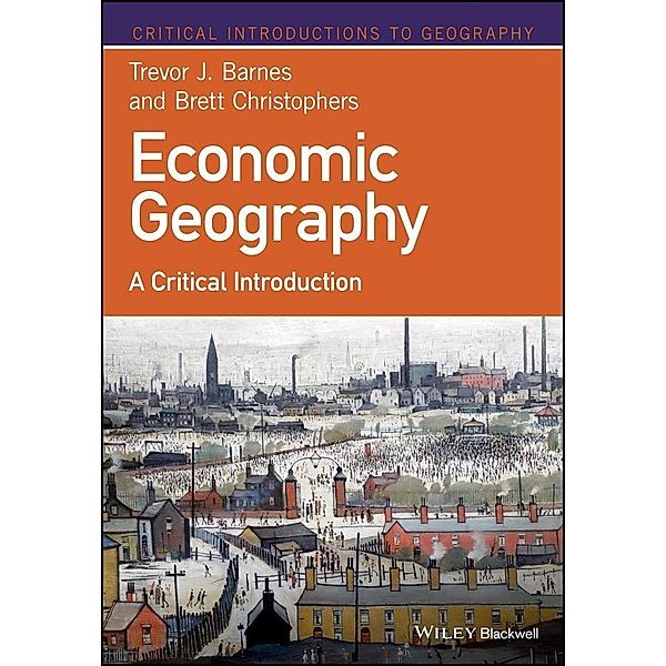 Economic Geography / Critical Introductions to Geography, Trevor J. Barnes, Brett Christophers