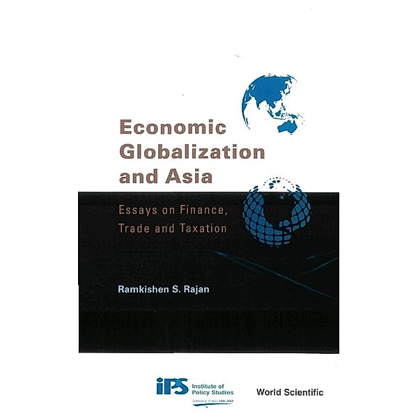 Economic Globalization And Asia: Essays On Finance, Trade And Taxation, Ramkishen S Rajan