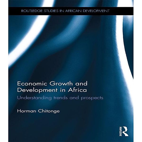 Economic Growth and Development in Africa / Routledge Studies in African Development, Horman Chitonge
