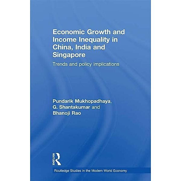 Economic Growth and Income Inequality in China, India and Singapore / Routledge Studies in the Modern World Economy, Pundarik Mukhopadhaya, G. Shantakumar, Bhanoji Rao