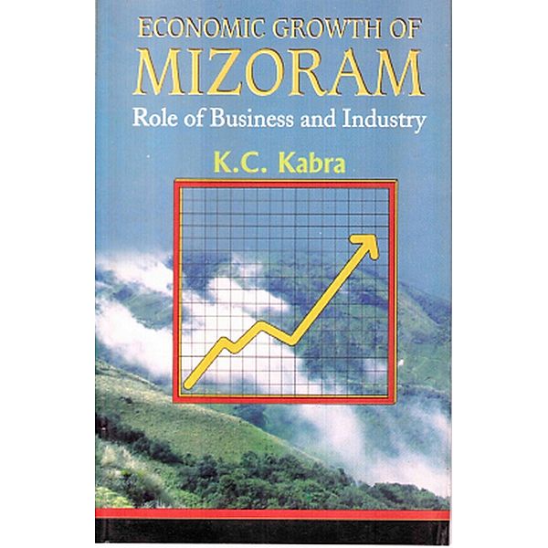 Economic Growth of Mizoram: Role of Business and Industry, K. C. Kabra