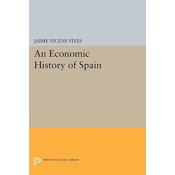 Economic History of Spain / Princeton Legacy Library Bd.2416, Jaime Vicens Vives