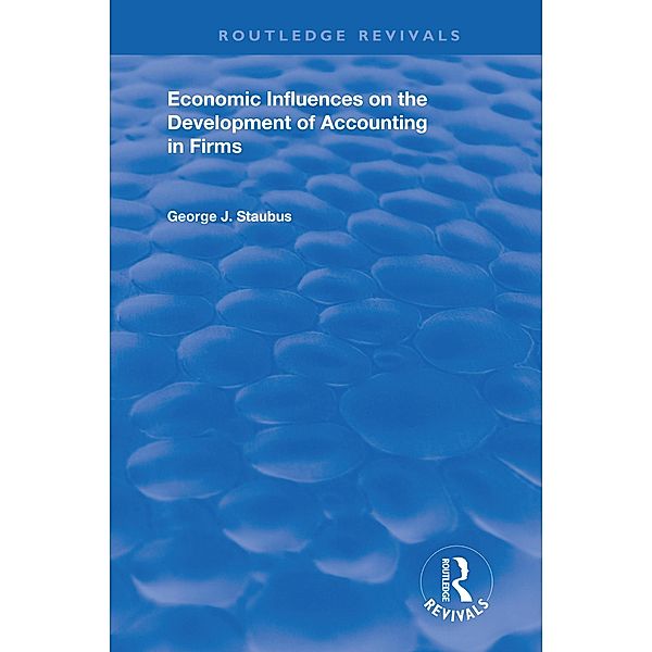 Economic Influences on the Development of Accounting in Firms, George J. Staubus