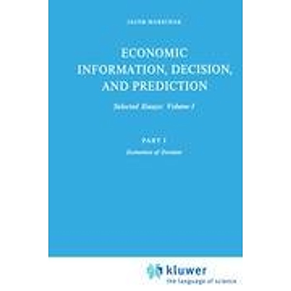Economic Information, Decision, and Prediction: Selected Essays: Volume I Part I Economics of Decision, Jacob Marschak, M. Marschak