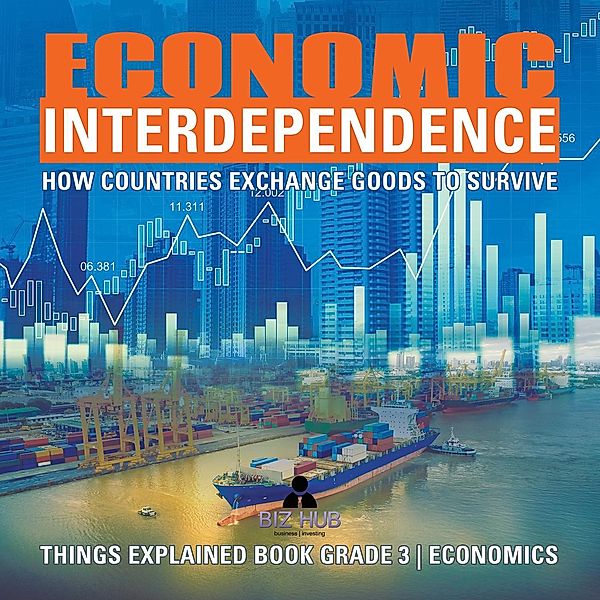 Economic Interdependence : How Countries Exchange Goods to Survive | Things Explained Book Grade 3 | Economics, Biz Hub