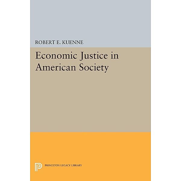 Economic Justice in American Society / Princeton Legacy Library Bd.231, Robert E. Kuenne