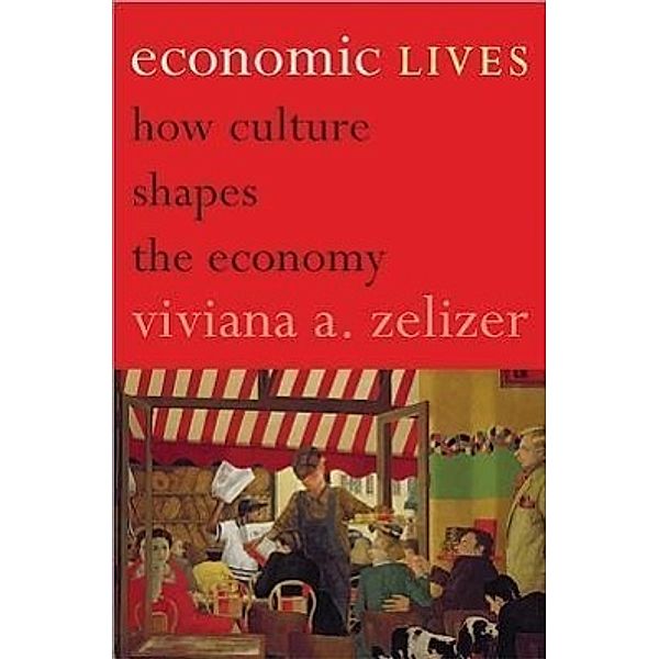Economic Lives - How Culture Shapes the Economy, Viviana Zelizer