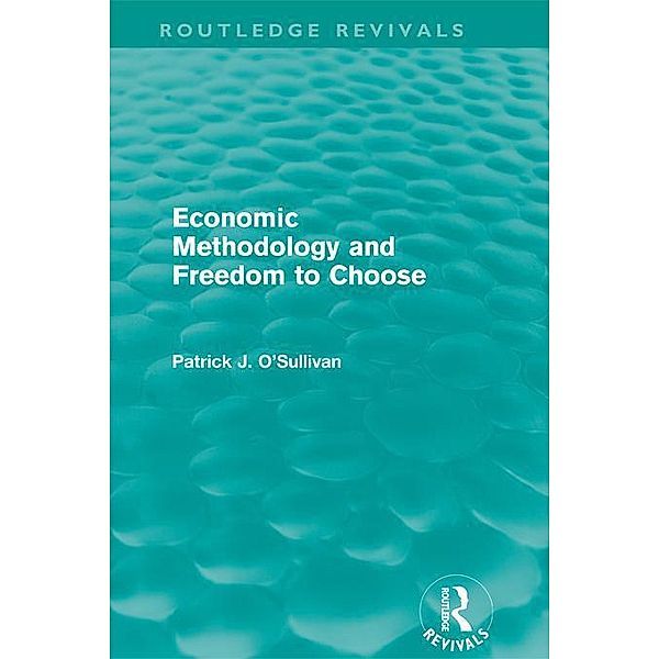 Economic Methodology and Freedom to Choose (Routledge Revivals) / Routledge Revivals, Patrick O'sullivan