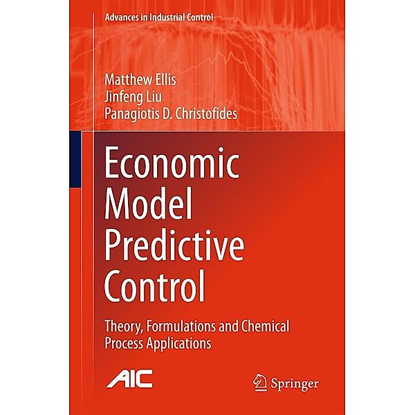 Economic Model Predictive Control / Advances in Industrial Control, Matthew Ellis, Jinfeng Liu, Panagiotis D. Christofides