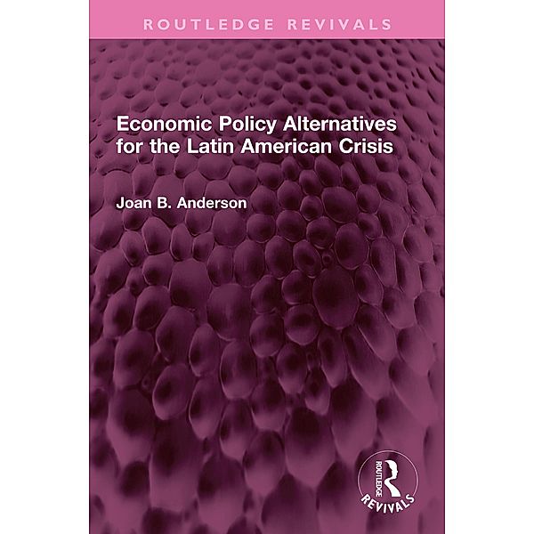 Economic Policy Alternatives for the Latin American Crisis, Joan B. Anderson