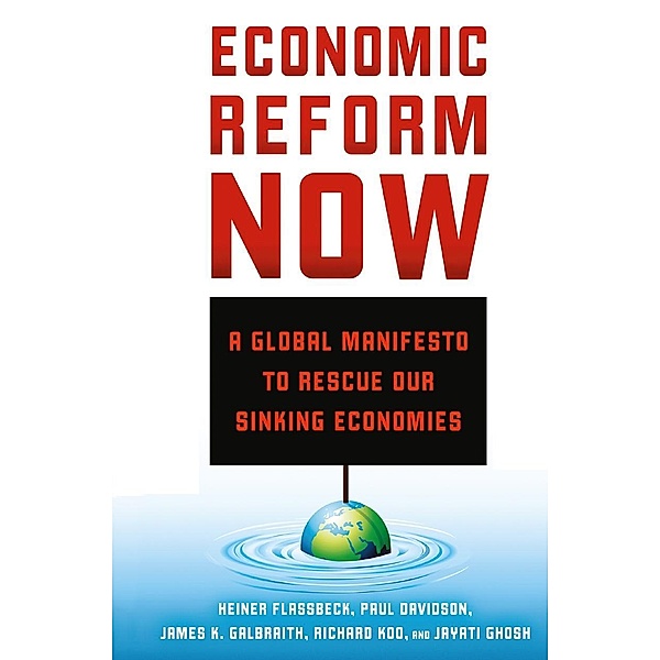 Economic Reform Now, H. Flassbeck, P. Davidson, J. Galbraith, R. Koo, Jayati Ghosh