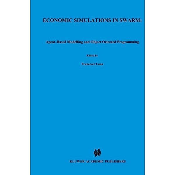 Economic Simulations in Swarm: Agent-Based Modelling and Object Oriented Programming / Advances in Computational Economics Bd.14