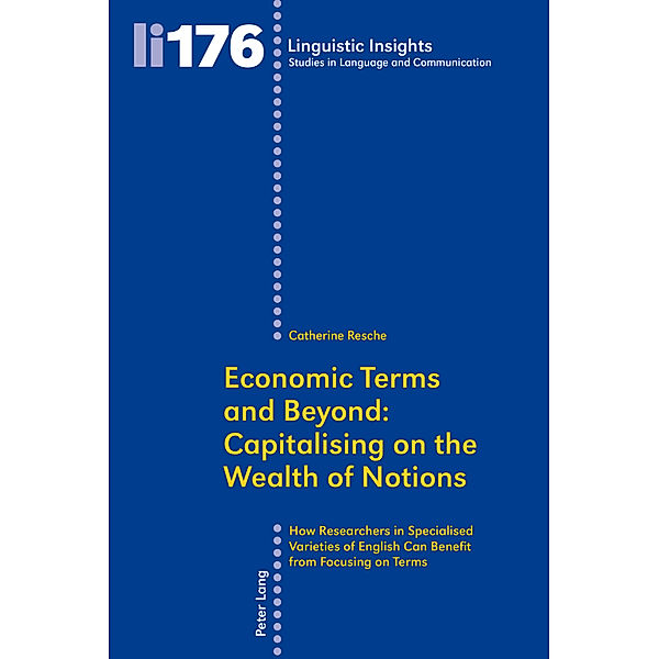 Economic Terms and Beyond: Capitalising on the Wealth of Notions / Linguistic Insights Bd.176, Catherine Resche