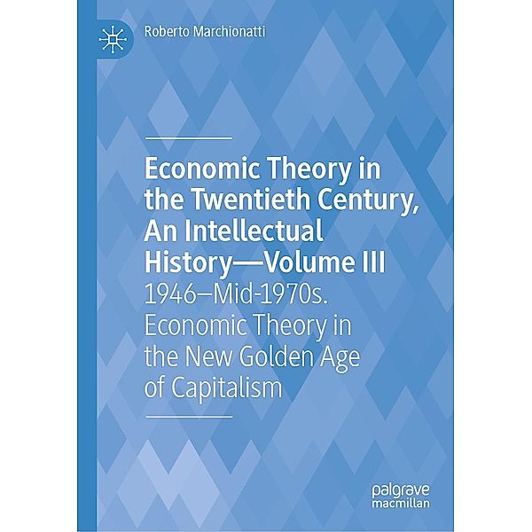 Economic Theory in the Twentieth Century, An Intellectual History-Volume III / Progress in Mathematics, Roberto Marchionatti