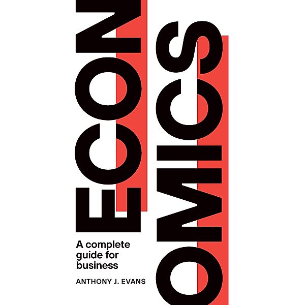 Economics: A Complete Guide for Business, Anthony J. Evans