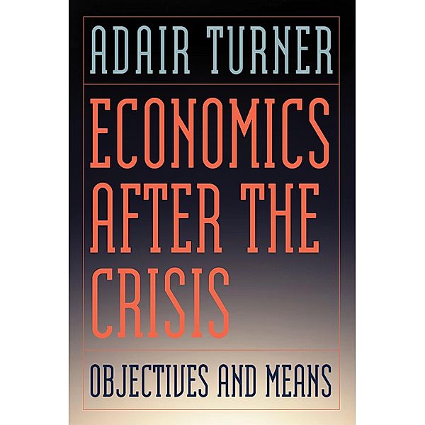 Economics After the Crisis / Lionel Robbins Lectures, Adair Turner