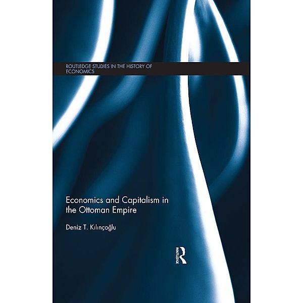 Economics and Capitalism in the Ottoman Empire / Routledge Studies in the History of Economics, Deniz Kilinçoglu