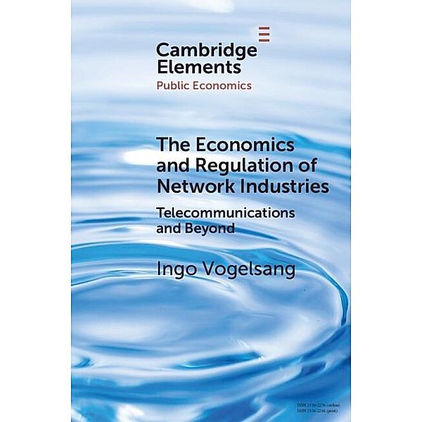 Economics and Regulation of Network Industries / Elements in Public Economics, Ingo Vogelsang