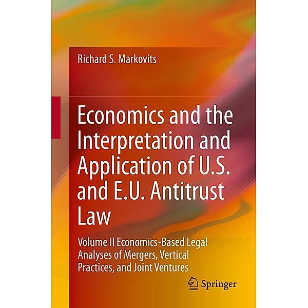 Economics and the Interpretation and Application of U.S. and E.U. Antitrust Law, Richard S. Markovits