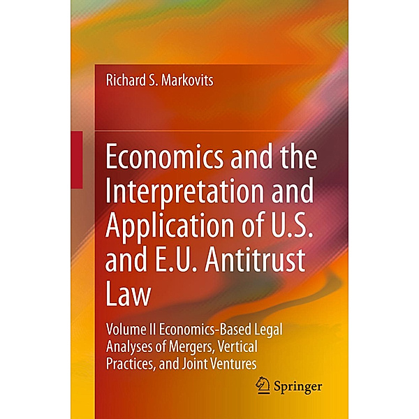 Economics and the Interpretation and Application of U.S. and E.U. Antitrust Law.Vol.2, Richard S. Markovits