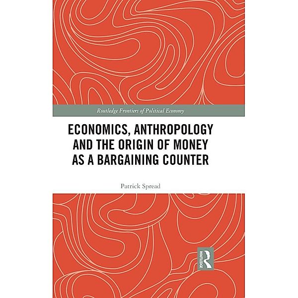 Economics, Anthropology and the Origin of Money as a Bargaining Counter, Patrick Spread