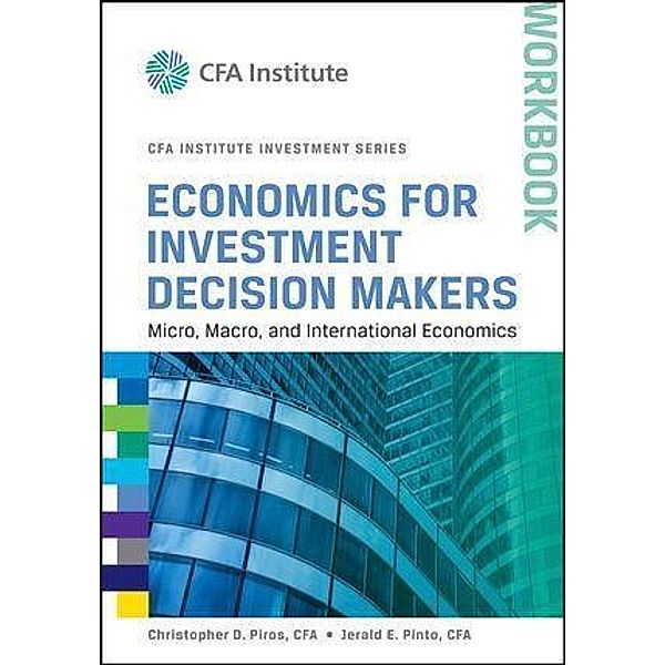 Economics for Investment Decision Makers / The CFA Institute Series, Christopher D. Piros, Jerald E. Pinto