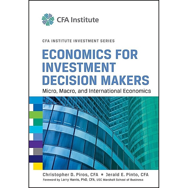 Economics for Investment Decision Makers / The CFA Institute Series, Christopher D. Piros, Jerald E. Pinto
