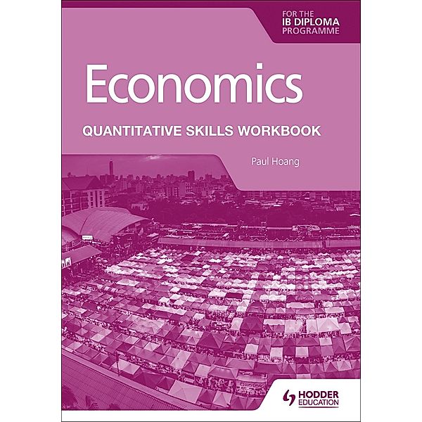 Economics for the IB Diploma: Quantitative Skills Workbook, Paul Hoang