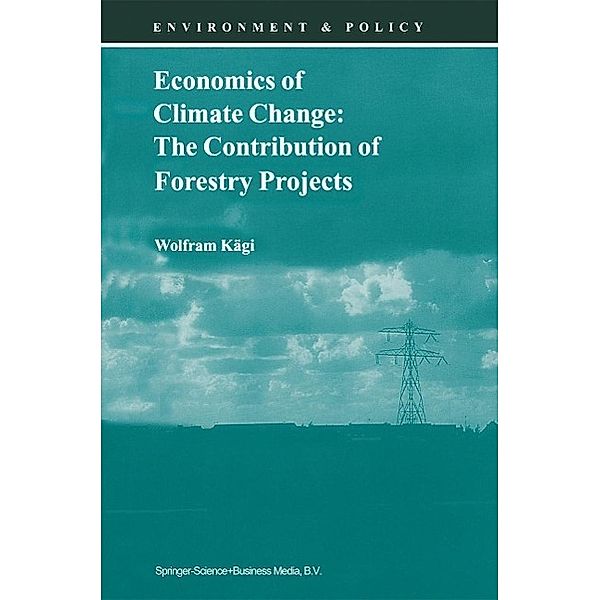 Economics of Climate Change: The Contribution of Forestry Projects / Environment & Policy Bd.21, Wolfram Kägi