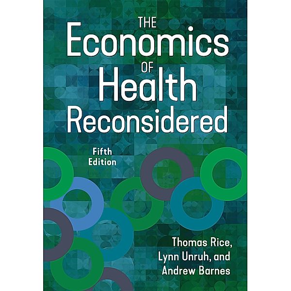 Economics of Health Reconsidered, Fifth Edition, Lynn Unruh, Andrew J. Barnes, Thomas Rice