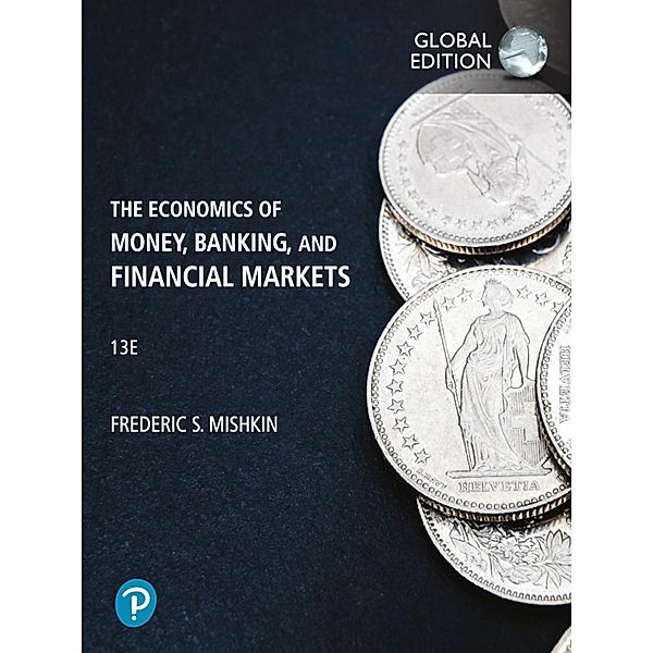 Economics of Money, Banking and Financial Markets, The, Global Edition, Frederic S Mishkin