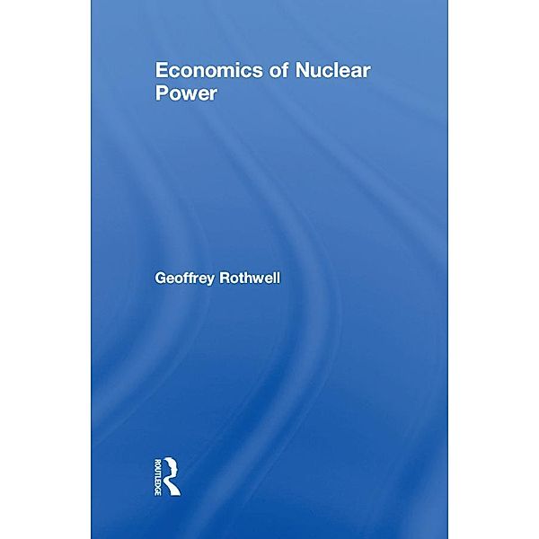 Economics of Nuclear Power, Geoffrey Rothwell