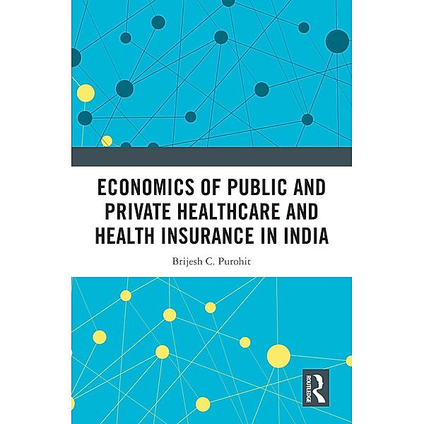 Economics of Public and Private Healthcare and Health Insurance in India, Brijesh C. Purohit