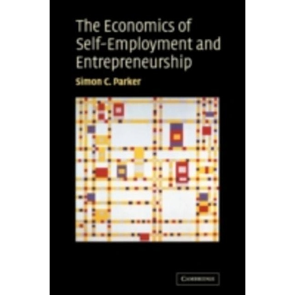 Economics of Self-Employment and Entrepreneurship, Simon C. Parker