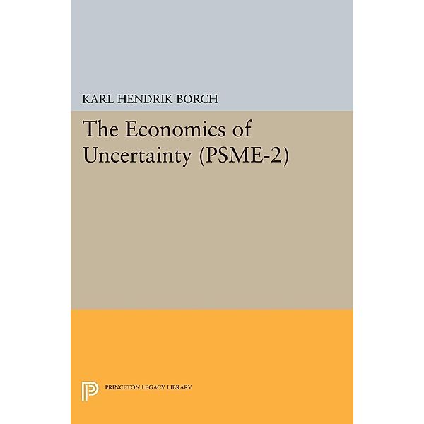 Economics of Uncertainty. (PSME-2), Volume 2 / Princeton Studies in Mathematical Economics, Karl Hendrik Borch