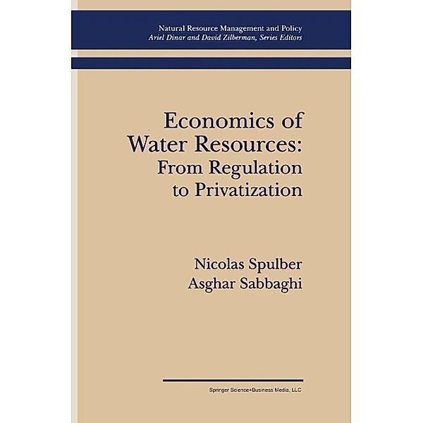 Economics of Water Resources: From Regulation to Privatization / Natural Resource Management and Policy Bd.3, Nicolas Spulber, Asghar Sabbaghi