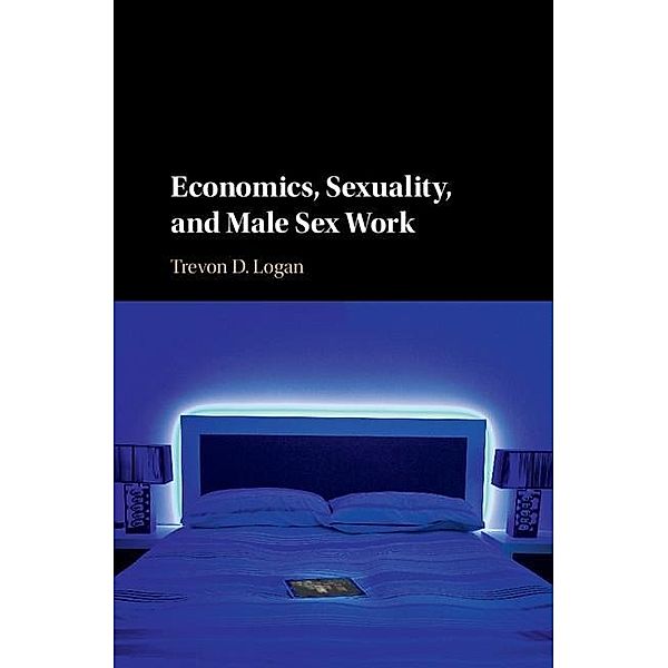 Economics, Sexuality, and Male Sex Work, Trevon D. Logan