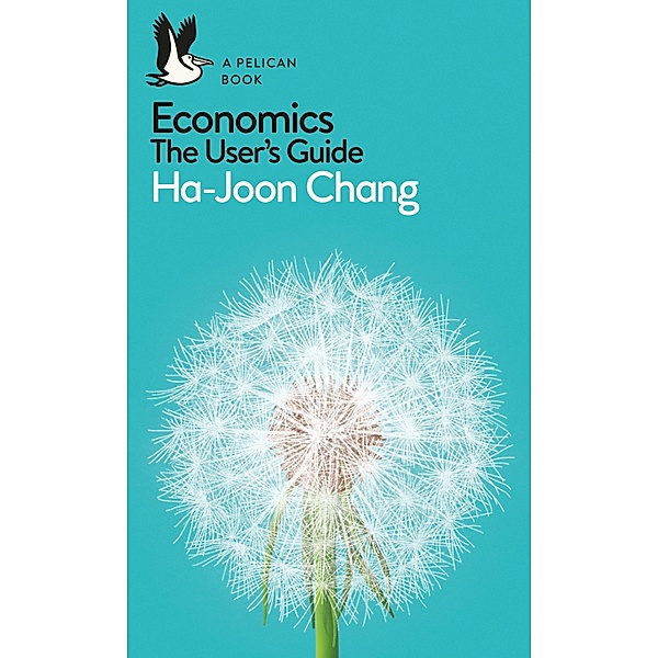 Economics: The User's Guide / Pelican Books, Ha-Joon Chang