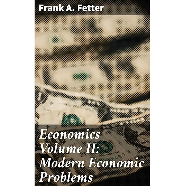 Economics Volume II: Modern Economic Problems, Frank A. Fetter