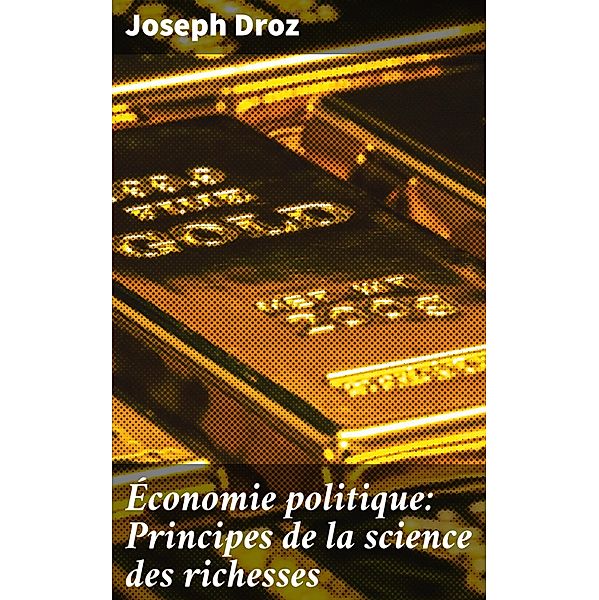 Économie politique: Principes de la science des richesses, Joseph Droz