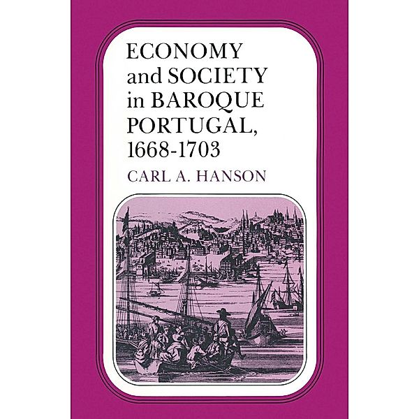 Economy and Society in Baroque Portugal, 1668-1703, Carl A. Hanson