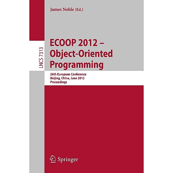 ECOOP 2012 -- Object-Oriented Programming / Lecture Notes in Computer Science Bd.7313