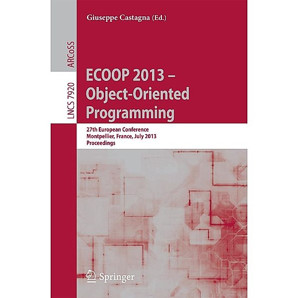 ECOOP 2013 -- Object-Oriented Programming / Lecture Notes in Computer Science Bd.7920