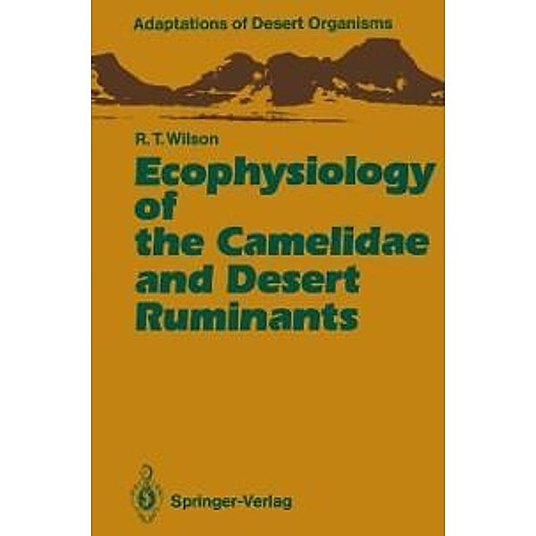 Ecophysiology of the Camelidae and Desert Ruminants / Adaptations of Desert Organisms, Richard T. Wilson